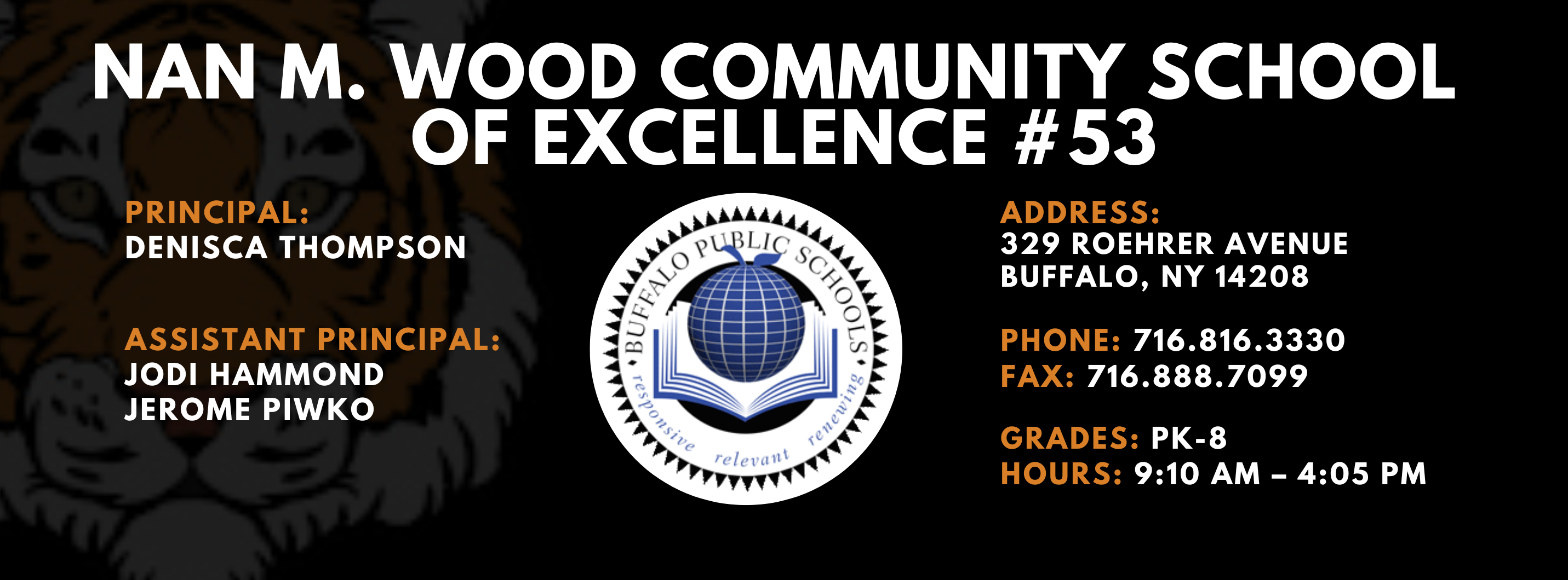 COMMUNITY SCHOOL  PRINCIPAL:  DENISCA THOMPSON  Assistant Principal:  Jodi Hammond Axberg Jerome Piwko ADDRESS:  329 ROEHRER AVENUE  BUFFALO, NY 14208  PHONE: 716.816.3330  FAX: 716.888.7099  GRADES: PK-8  HOURS: 9:10 AM - 4:05 PM 