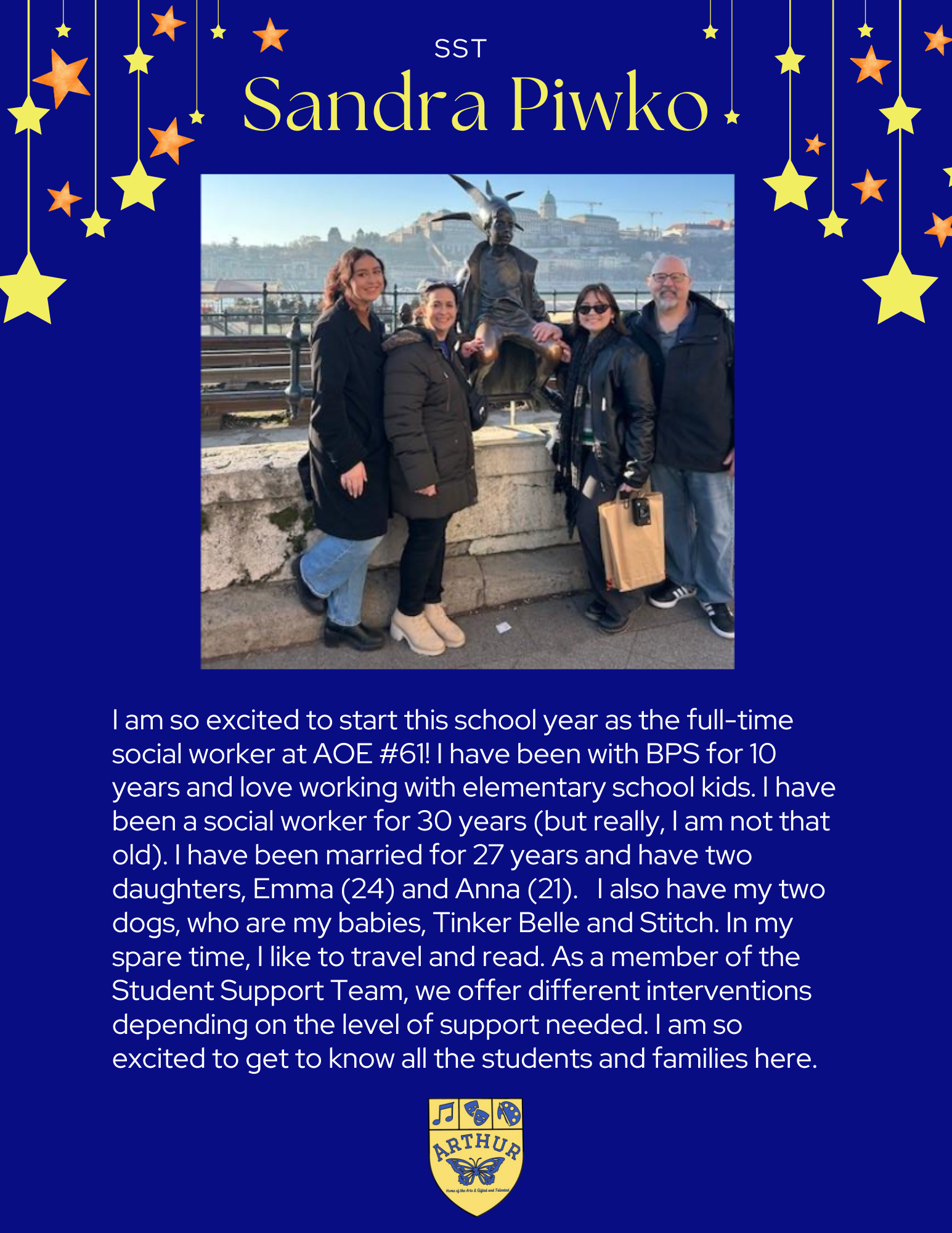 I am so excited to start this school year as the full-time social worker at AOE #61! I have been with BPS for 10 years and love working with elementary school kids. I have been a social worker for 30 years (but really, I am not that old). I have been married for 27 years and have two daughters, Emma (24) and Anna (21).   I also have my two dogs, who are my babies, Tinker Belle and Stitch. In my spare time, I like to travel and read. As a member of the Student Support Team, we offer different interventions depending on the level of support needed. I am so excited to get to know all the students and families here.