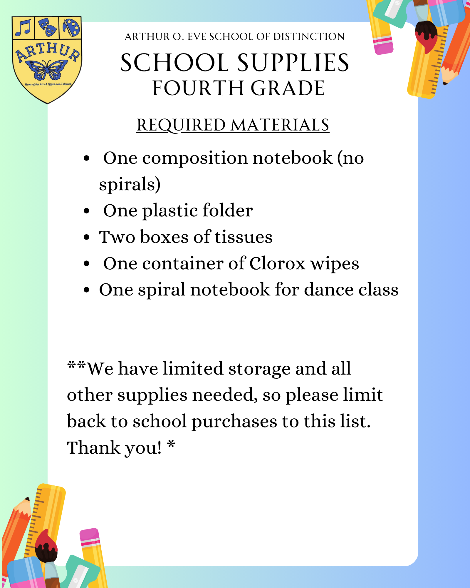  One composition notebook (no spirals)  One plastic folder Two boxes of tissues  One container of Clorox wipes One spiral notebook for dance class   **We have limited storage and all other supplies needed, so please limit back to school purchases to this list. Thank you! *
