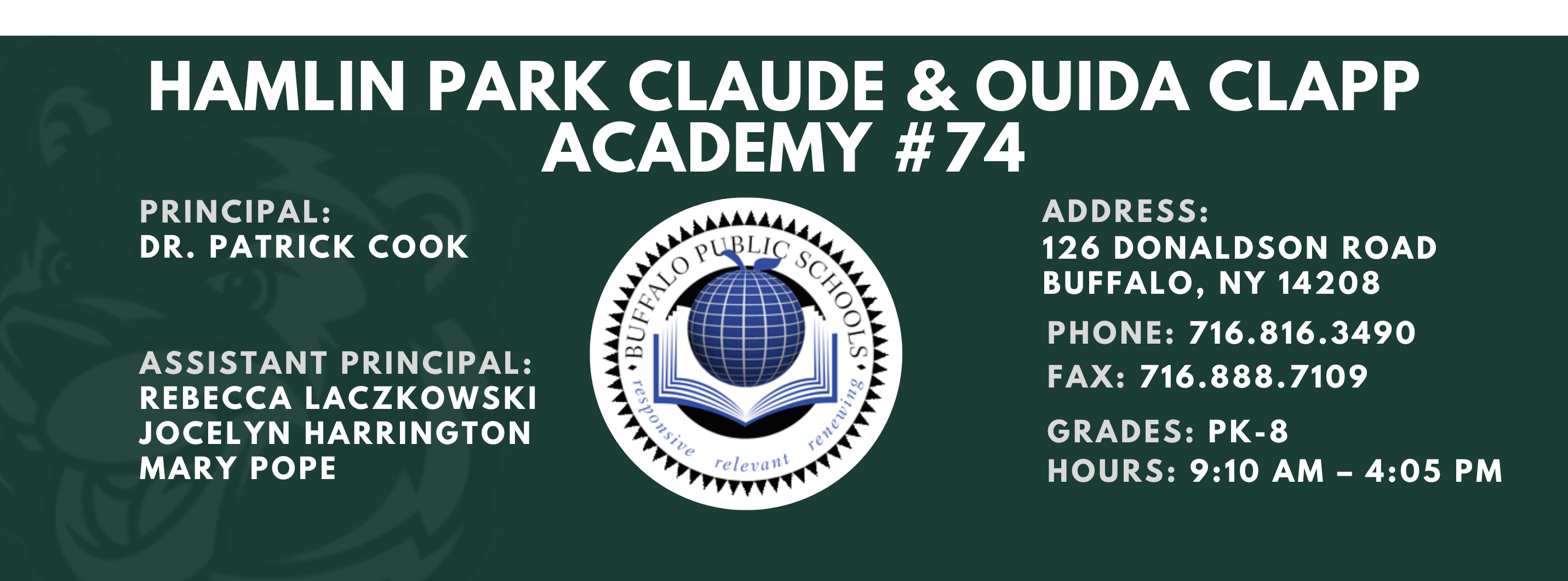 HAMLIN PARK CLAUDE ; OUIDA CLAPP  ACADEMY  PRINCIPAL:  DR. PATRICK COOK  ASSISTANT PRINCIPAL:  Rebecca Laczkowski , Mary Pope   ADDRESS:  126 DONALDSON ROAD  BUFFALO, NY 14208  PHONE: 716.816.3490  FAX: 716.888.7109  GRADES: PK-8  HOURS: 9:10 AM - 4:05 PM 