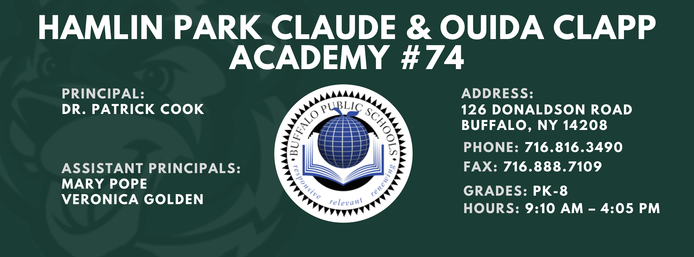 HAMLIN PARK CLAUDE ; OUIDA CLAPP  ACADEMY  PRINCIPAL:  DR. PATRICK COOK  ASSISTANT PRINCIPAL:   Mary Pope . Veronica Golden   ADDRESS:  126 DONALDSON ROAD  BUFFALO, NY 14208  PHONE: 716.816.3490  FAX: 716.888.7109  GRADES: PK-8  HOURS: 9:10 AM - 4:05 PM 