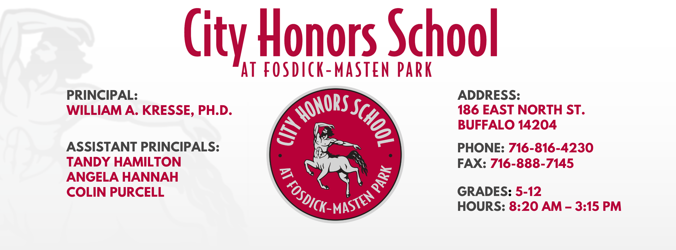 Principal:  WILLIAM a. kRESSE, ph.d. Assistant Principals: Tandy Hamilton Angela Hannah Colin Purcell grades: 5-12 hours: 8:20 am – 3:15 pm 186 eAST nORTH sT. Buffalo 14204 Phone: 716-816-4230 FAx: 716-888-7145 Address: