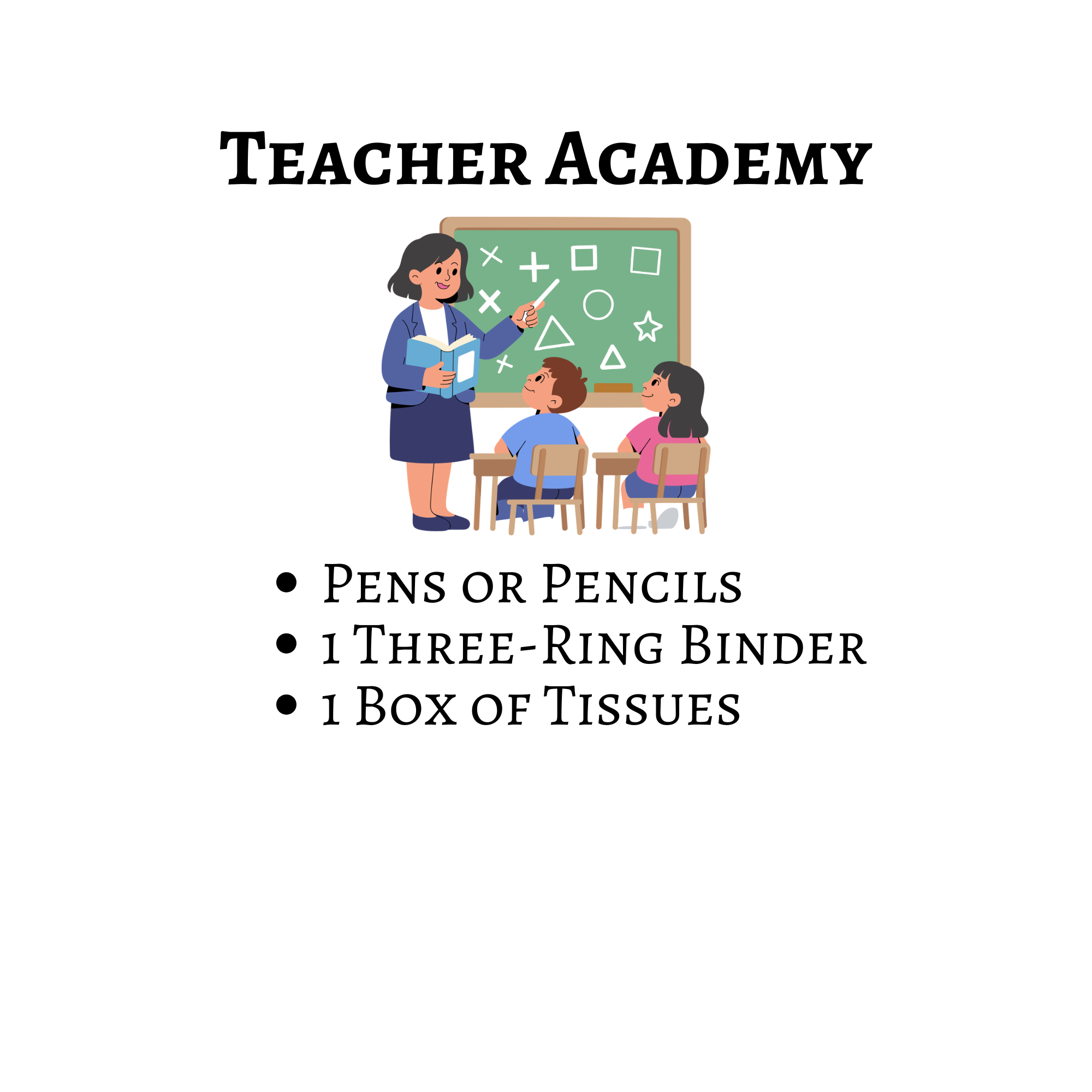 Teacher Academy school supply list: pens or pencils; one three-ring binder; and one box of tissues.