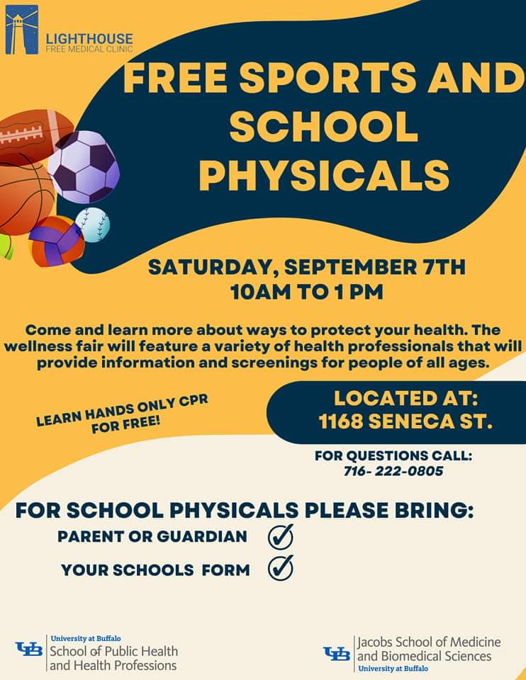 Free Sports and School Physicals. Saturday September 7th 10a - 1p. Come and learn more about ways to protect your health. The wellness fair will feature a variety of health professions that will provide information and screenings for people of all ages.  Learn Hands on CPR for free. Located at 1168 Seneca Street. For questions call: 716-222-0805. For School physicals please bring parent or guardian and Your School  form. 