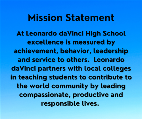 At Leonardo daVinci High School, excellence is measured by achievement, behavior, leadership and service to others. Leonardo daVinci partners with local colleges in teaching students to contribute to the the world community by leading compassionate, productive and responsible lives.