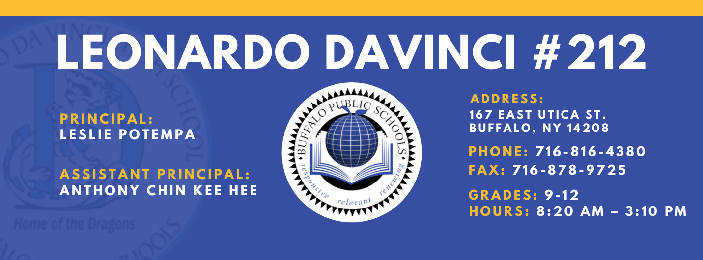 Leonardo Davinci Principal:  Leslie potempa Assistant Principal: Anthony Chin Kee Hee 167 East Utica St. Buffalo, NY 14208:  Leslie Potempa   Address: 167 East Utica St. Buffalo, NY 14208  Phone: 716-816-4380 FAx: 716-878-9725,  grades: 9-12 hours: 8:20 am – 3:10 pm