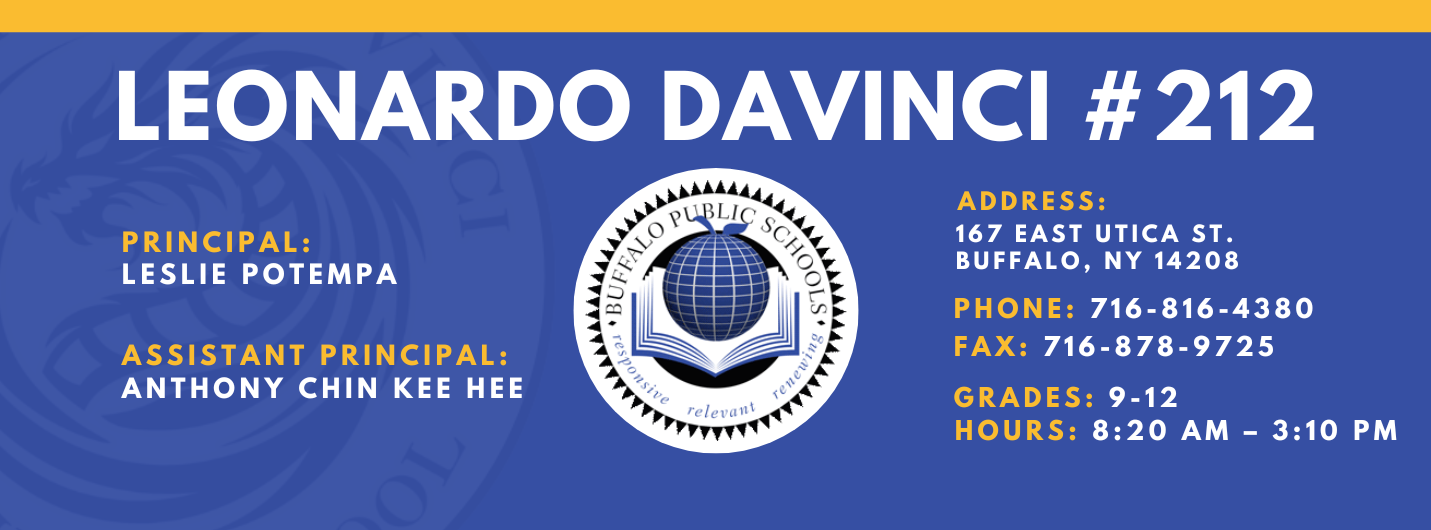 Leonardo Davinci Principal:  Leslie potempa Assistant Principal: Anthony Chin Kee Hee 167 East Utica St. Buffalo, NY 14208:  Leslie Potempa   Address: 167 East Utica St. Buffalo, NY 14208  Phone: 716-816-4380 FAx: 716-878-9725,  grades: 9-12 hours: 8:20 am – 3:10 pm
