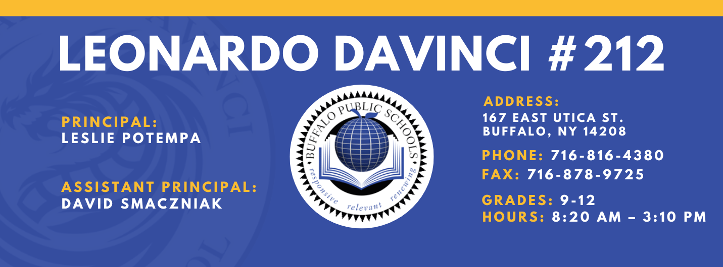 Leonardo Davinci Principal:  Leslie potempa Assistant Principal: David Smaczniak Hee 167 East Utica St. Buffalo, NY 14208:  Leslie Potempa   Address: 167 East Utica St. Buffalo, NY 14208  Phone: 716-816-4380 FAx: 716-878-9725,  grades: 9-12 hours: 8:20 am – 3:10 pm