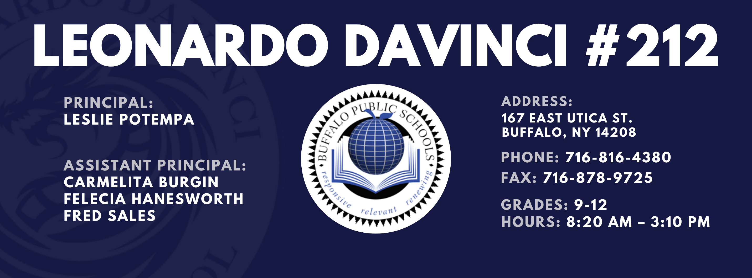 Leonardo Davinci Principal:  Leslie Potempa Assistant Principal: Carmelita Burgin, Felecia Hanesworth, Fred Sales Address: 167 East Utica St. Buffalo, NY 14208:  Leslie Potempa   Address: 167 East Utica St. Buffalo, NY 14208  Phone: 716-816-4380 FAx: 716-878-9725,  grades: 9-12 hours: 8:20 am – 3:10 pm