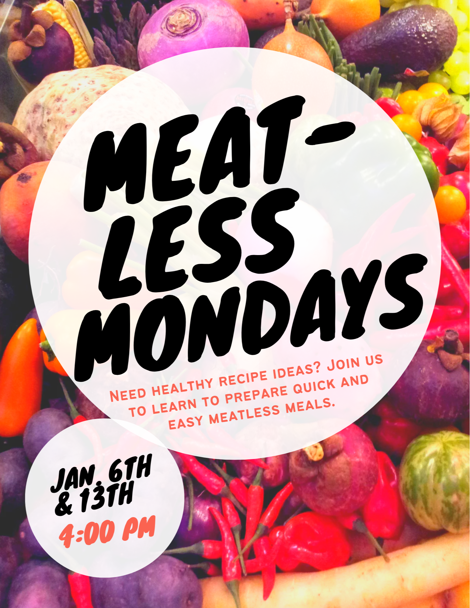 Circle with text: Meatless Mondays, join us to learn to prepare quick and easy meatless meals. Jan 6th at 13th at 4pm. Background is a lot of colorful vegetables