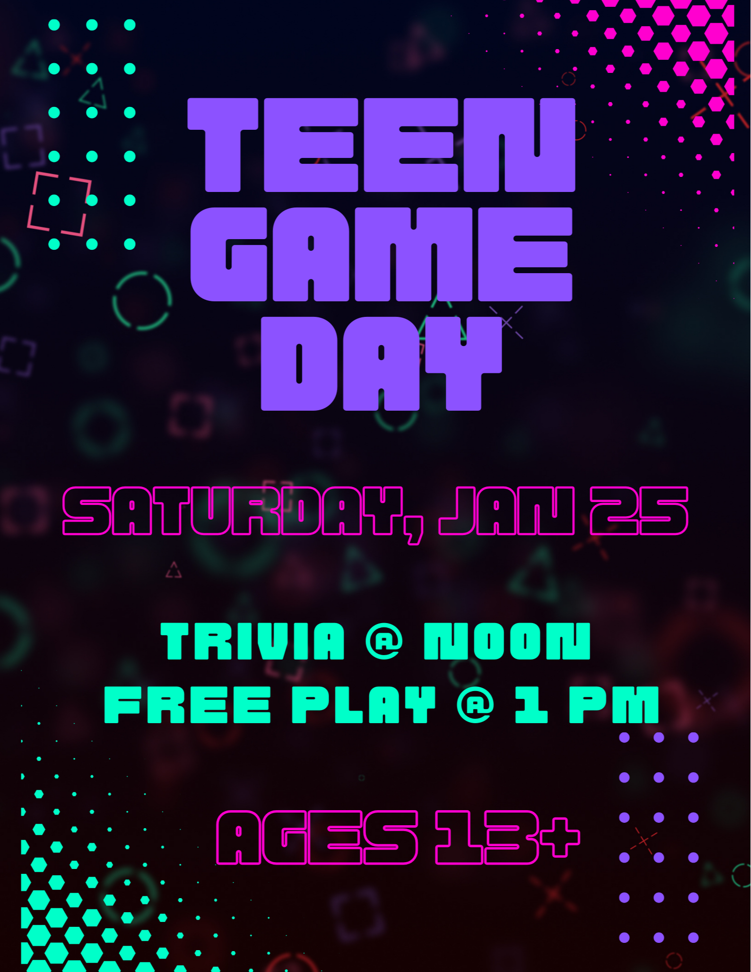 Black pink and green background. Text Says: Teen Game Day, Saturday January 25. Trivia at Noon, Free Play at 1pm. Ages 13+