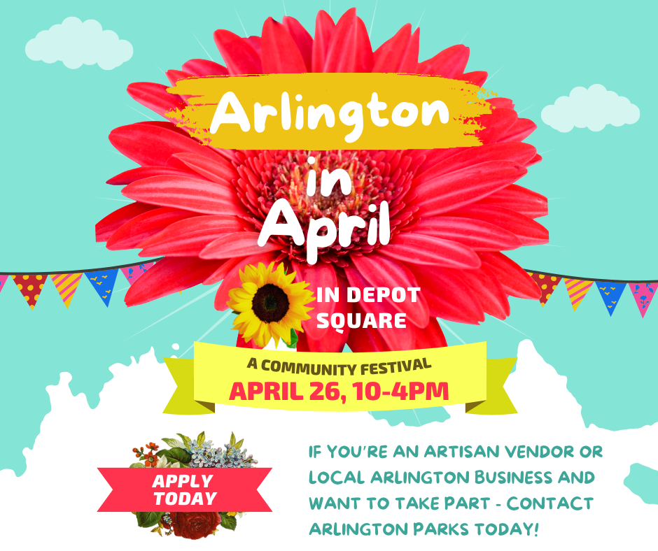 Bright blue sky with puffy clouds and large pink flower in middle. Text says "Arlington in April in Depot Square. A community Festival." over the flower.  April 26, 10-4pm. Apply today on a pink banner. If you're an artisan vendor or local arlington business, contact Arlington Parks today.