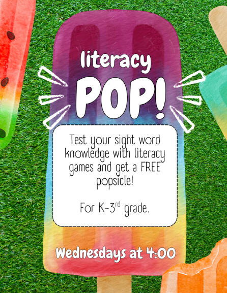 Literacy Pop is every wednesday at 4:00. For pre-k-3rd grade.
