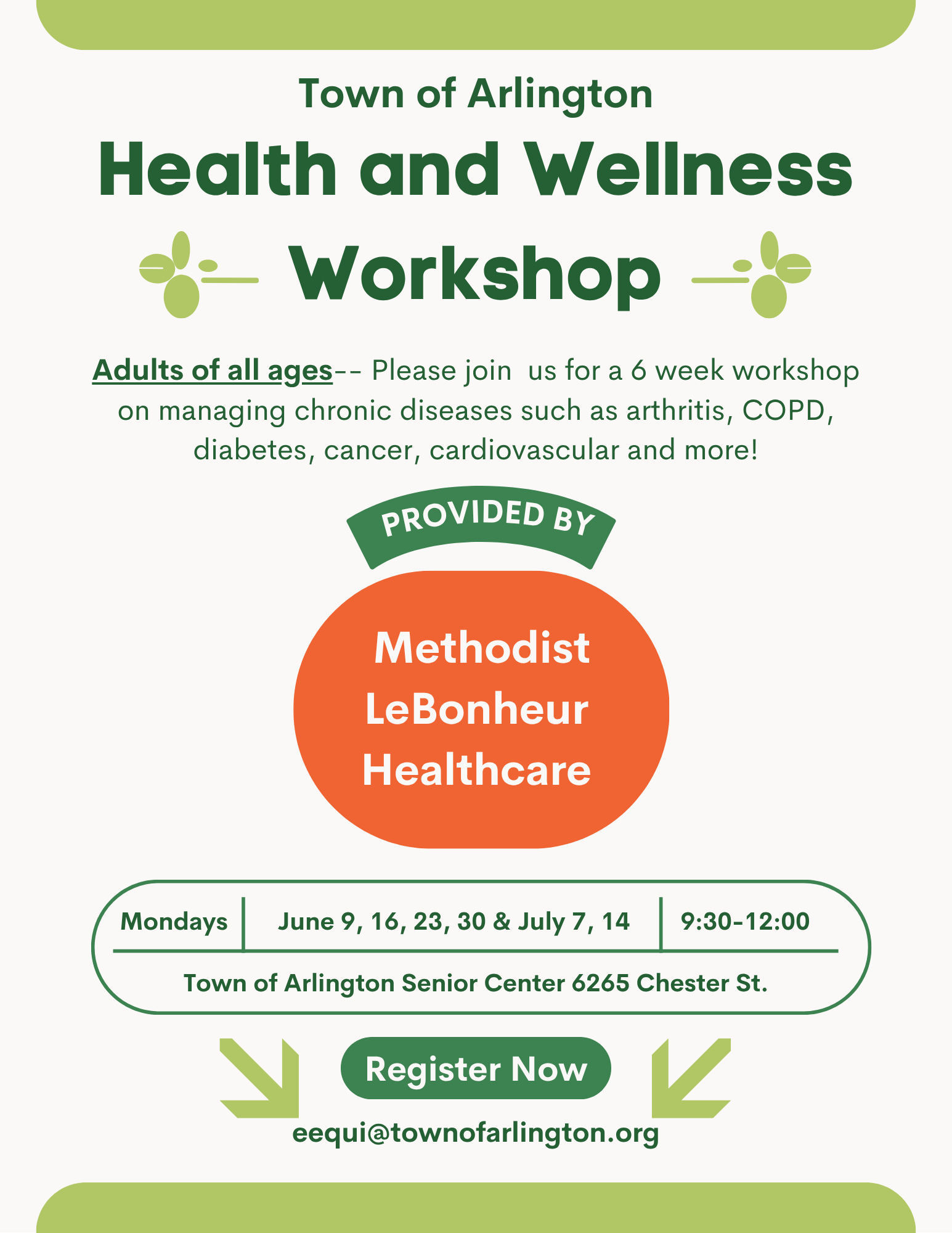 Flyer with white background and in green text it says: Town of Arlington Health & Wellness Workshop" Below it explains "Adults of all ages - please join us for a 6 week workshop on managing chronic diseases such as arthritis, COPD, diabetes, cancer, cardiovascular and more". Orange circle in center says: provided by Methodist LeBonheur Healthcare. Bottom circle says Mondays - June 9 to July 14, 9:30 to Noon, Town of Arlington Senior Center, 6265 Chester St, register now at eequi@townofarlington.org.