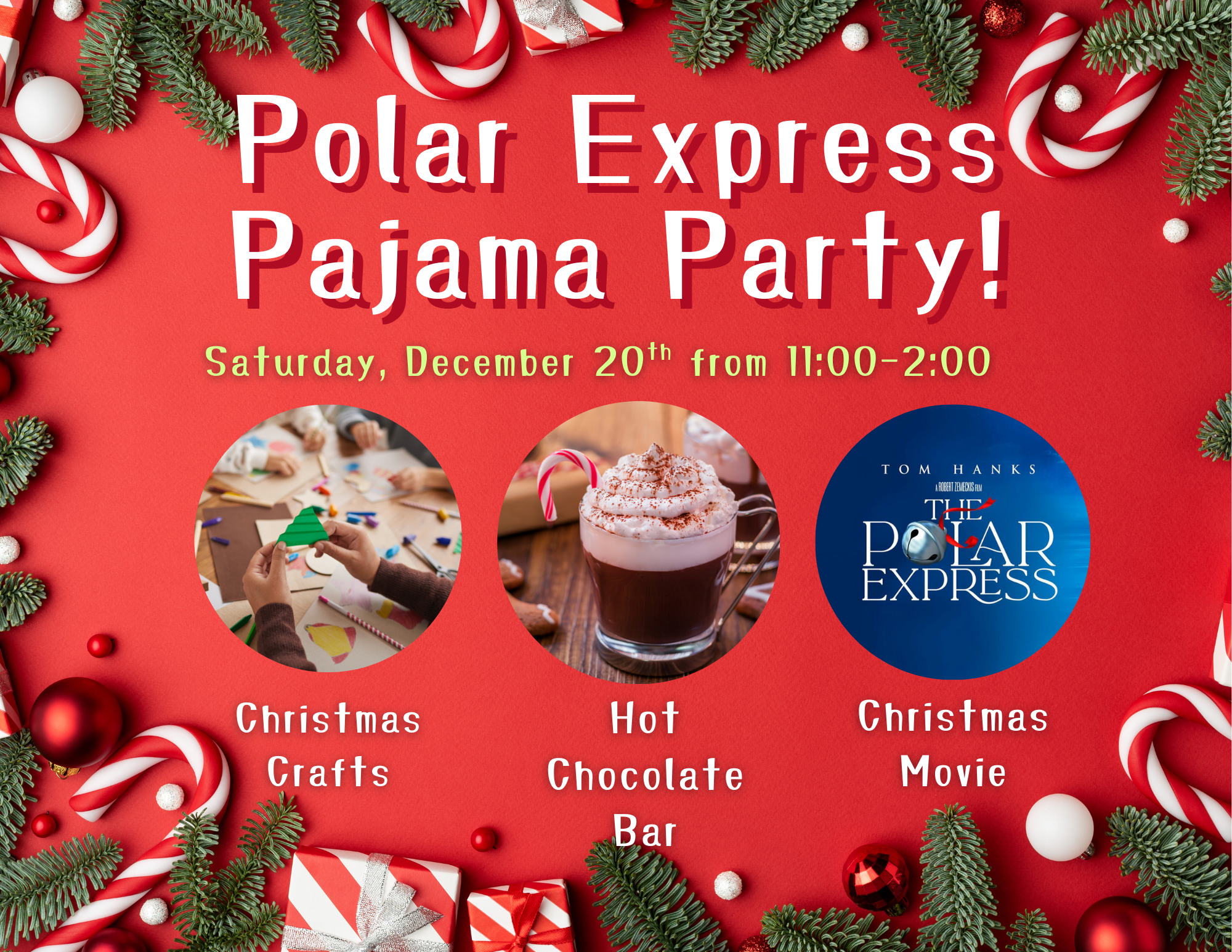The polar express pajama party will be on December 20th from 11:00-2:00. We will do a Christmas craft, make hot chocolate, and watch the Polar Express. Don't forget to wear your pajamas!