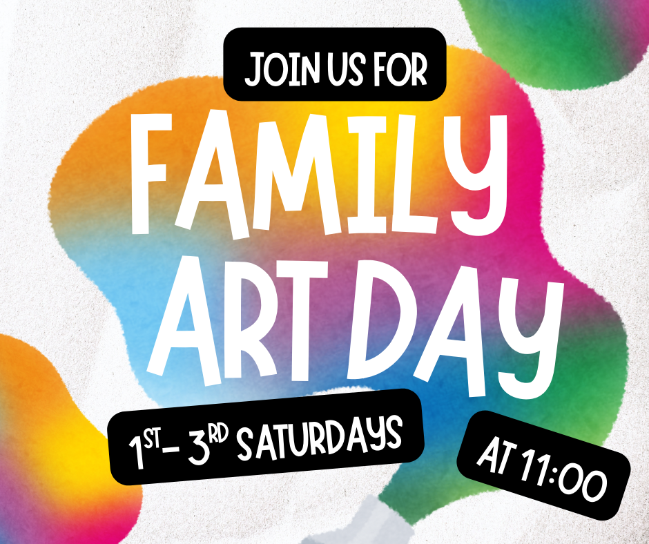 family art day is on 1st- 3rd saturdays at 11:00. for all ages.