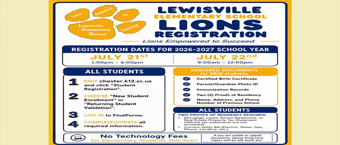 A blue and gold Lewisville Elementary School registration flyer for the 2026–2027 school year. The top left features a gold lion paw logo with the words “Lions,” “Empowered,” “to,” “Succeed,” and “Lewisville Elementary School” displayed on the paw pads. The heading reads “Lewisville Elementary School Lions Registration” with the motto “Lions Empowered to Succeed.”  Registration dates are listed as:  July 21st, 1:00 p.m. – 6:00 p.m. July 22nd, 9:00 a.m. – 12:00 p.m.  The left section provides registration steps for all students:  Visit chester.k12.sc.us and click “Student Registration.” Choose “New Student Enrollment” or “Returning Student Validation.” Log in to FinalForms. Complete or update all required information.  The right section lists required documents for new students:  Certified birth certificate Parent/guardian photo ID Immunization records Two proofs of residency Name, address, and phone number of previous school  A second section explains acceptable proofs of residency, including a mortgage, lease, rental agreement, property tax statement, and a current utility bill. A note at the bottom states there are no technology fees for elementary students this year and that families who cannot upload documents may bring hard copies for assistance. The flyer uses blue borders, gold accents, and bold headings throughout.