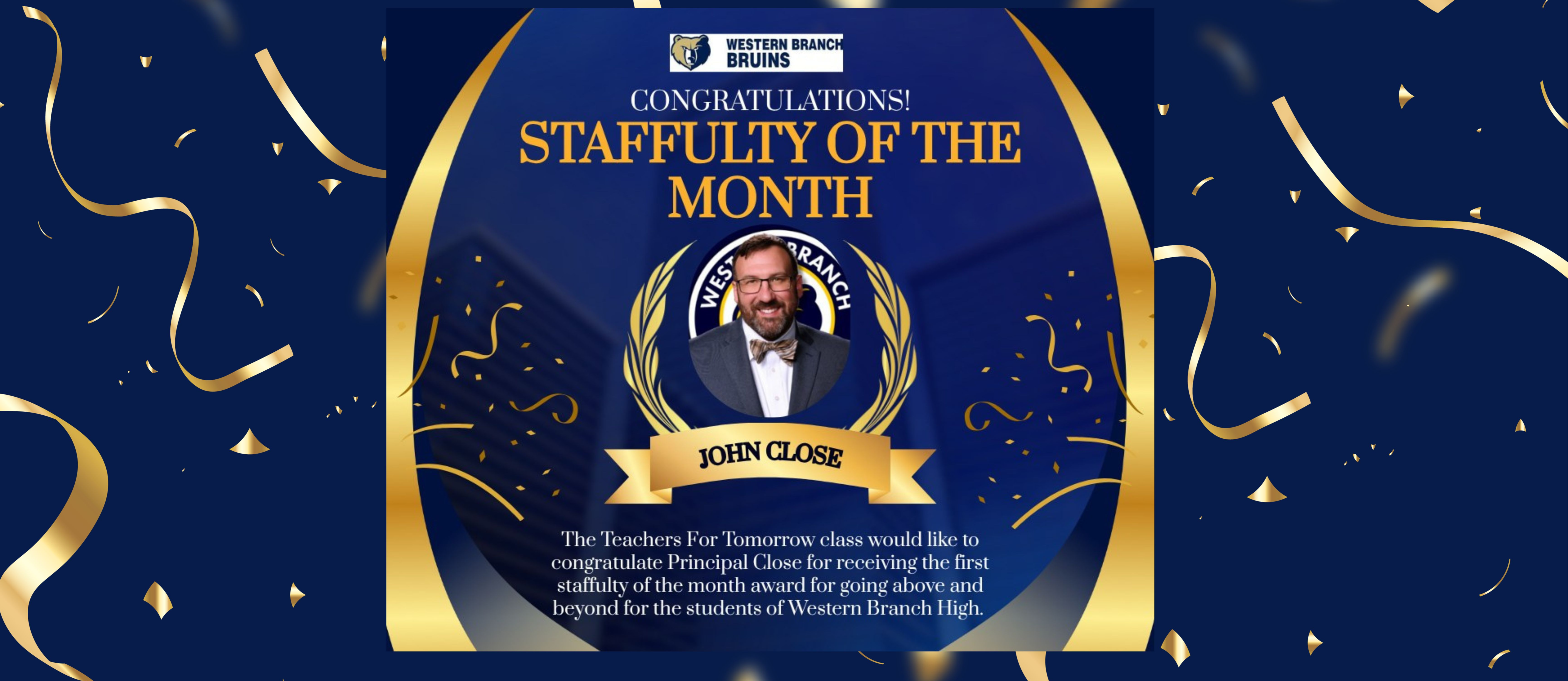 Announcement for Western Branch High School celebrating “Staffulty of the Month.” The image features a photo of Principal John Close framed by gold laurel leaves and ribbons on a dark blue and gold background. The text reads: “Congratulations! Staffulty of the Month – John Close.” Below, it says, “The Teachers For Tomorrow class would like to congratulate Principal Close for receiving the first staffulty of the month award for going above and beyond for the students of Western Branch High.” The Western Branch Bruins logo appears at the top.