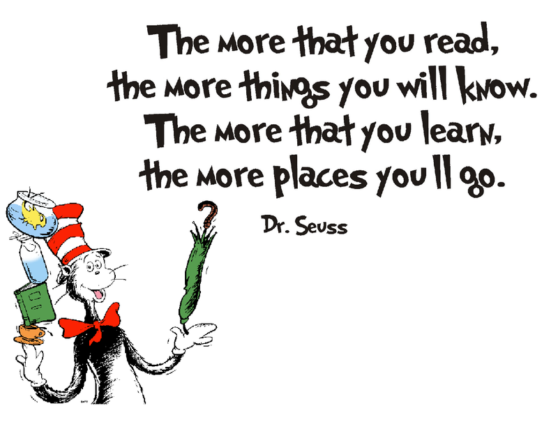 picture of dr. seuss with the quote "the more that you read, the more things you will know. the more that you learn, the more places you'll go"