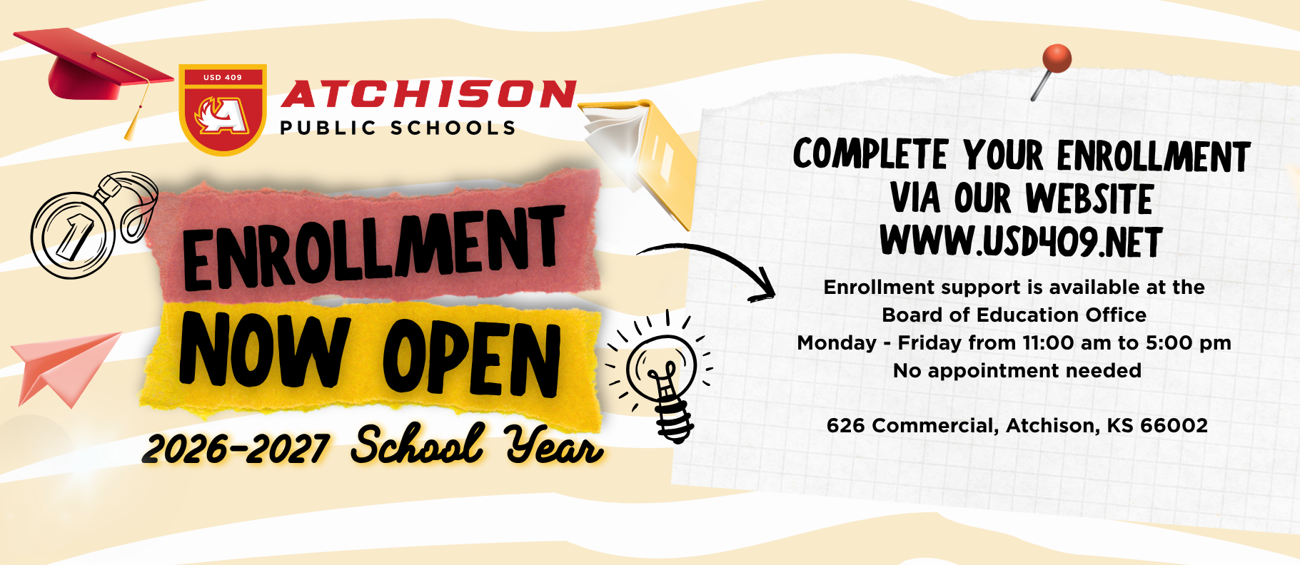 Enrollment support is available at the  Board of Education Office  Monday - Friday from 11:00 am to 5:00 pm  No appointment needed  626 Commercial, Atchison, KS 66002
