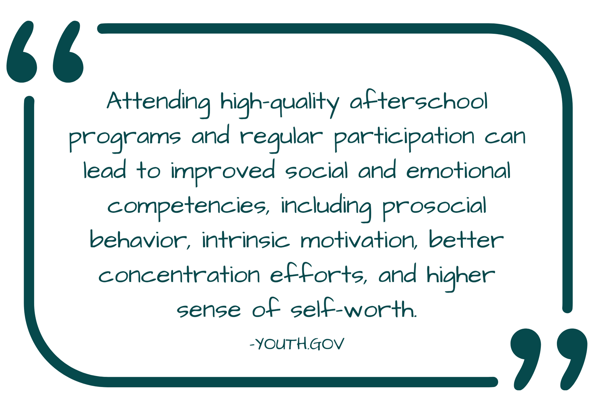 Attending high-quality afterschool programs and regular participation can lead to improved social and emotional competencies, including prosocial behavior, intrinsic motivation, better concentration efforts, and higher sense of self-worth.