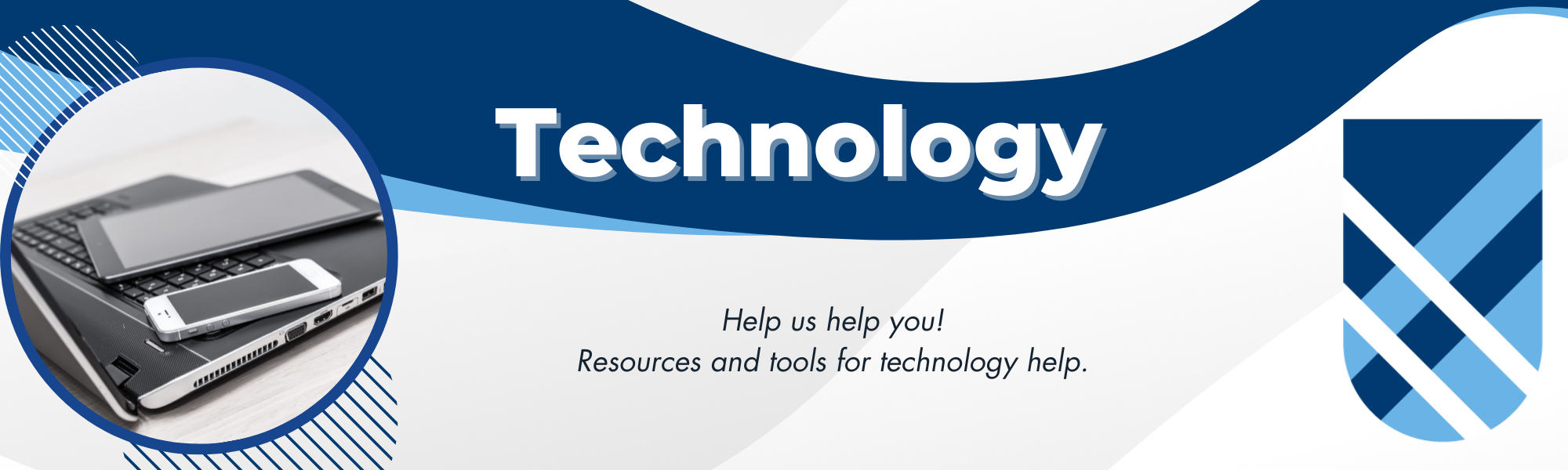 Technology Banner. Help us help you! Resources and tools for technology help.