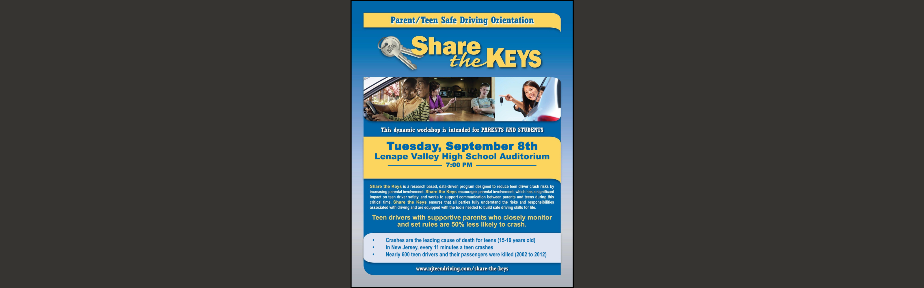 Share the Keys Parent/Teen Safe Driving Orientation flyer. Parent/teen safe driving workshop for parents and students on Tuesday, September 8 at 7:00 p.m. in the Lenape Valley High School Auditorium. The program encourages parents and teens to communicate about safe driving and highlights that active parental involvement can help reduce teen crashes.