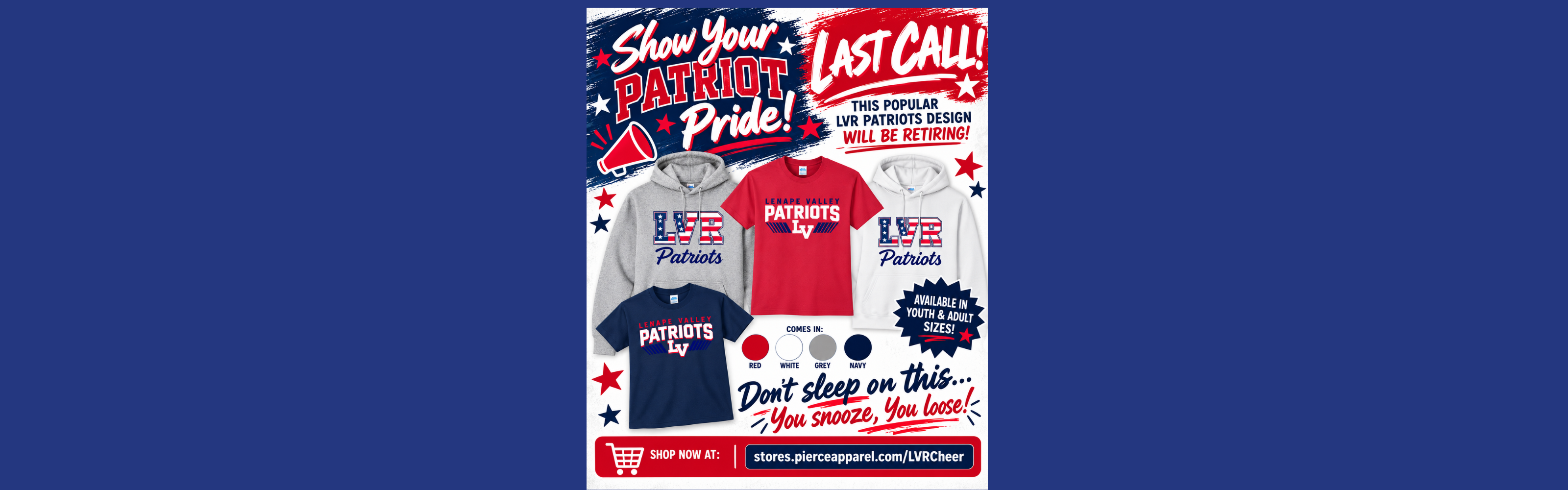 Red, white, and navy flyer announcing the last call for LVR Patriots apparel before the popular design retires. Pictured are gray and white hoodies with an American flag-inspired LVR Patriots logo and red and navy Lenape Valley Patriots T-shirts. Available in youth and adult sizes, with red, white, gray, and navy color options. Shop at stores.pierceapparel.com/LVRCheer.