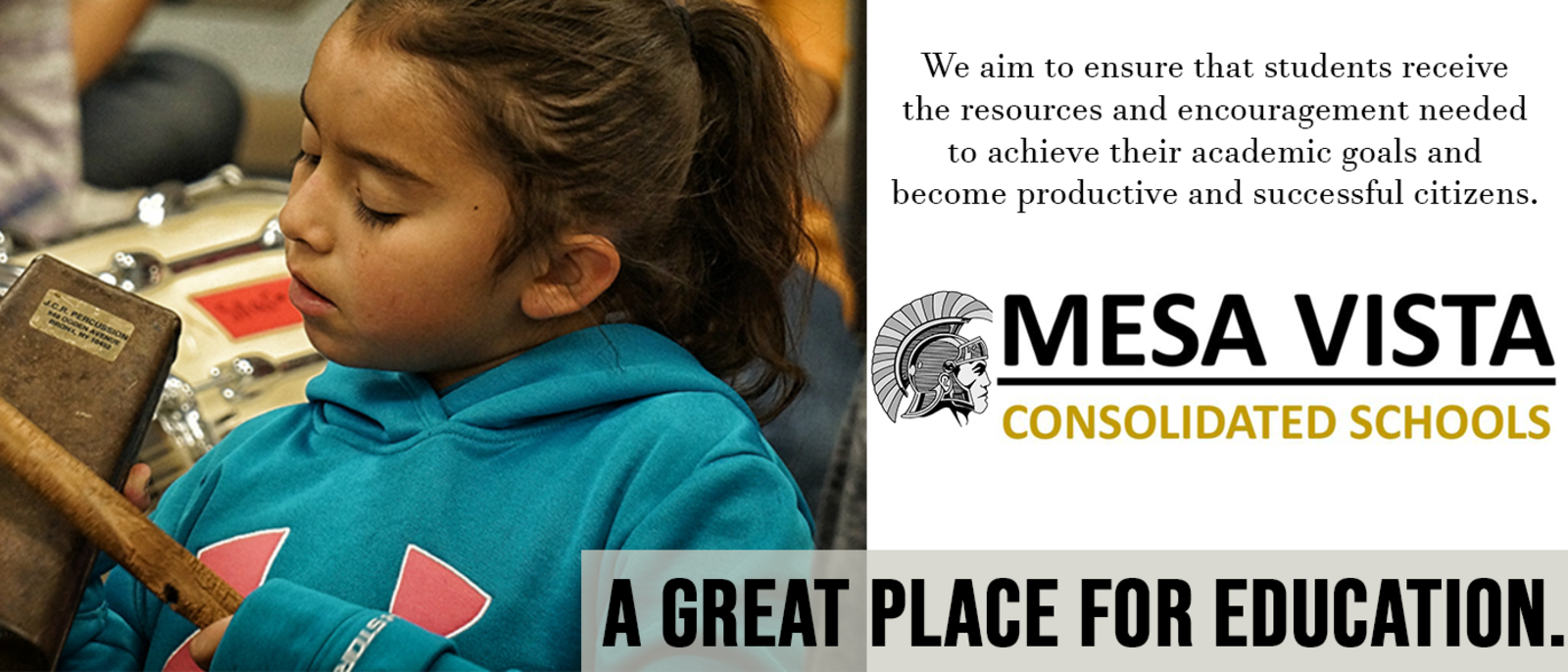 We aim to ensure that students receive the resources and encouragement needed to achieve their academic goals and become productive and successful citizens. MESA VISTA CONSOLIDATED SCHOOLS A GREAT PLACE FOR EDUCATION.