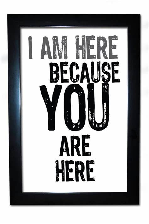 I am here because You are here