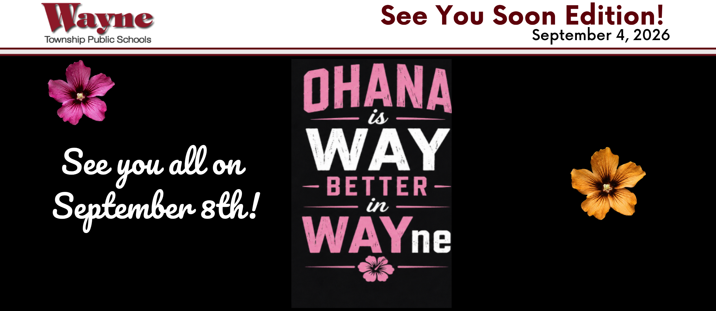 Black background with pink and yellow flowers. "See You Soon Edition!" text above. "OHANA is WAY BETTER in WAYne" text below.