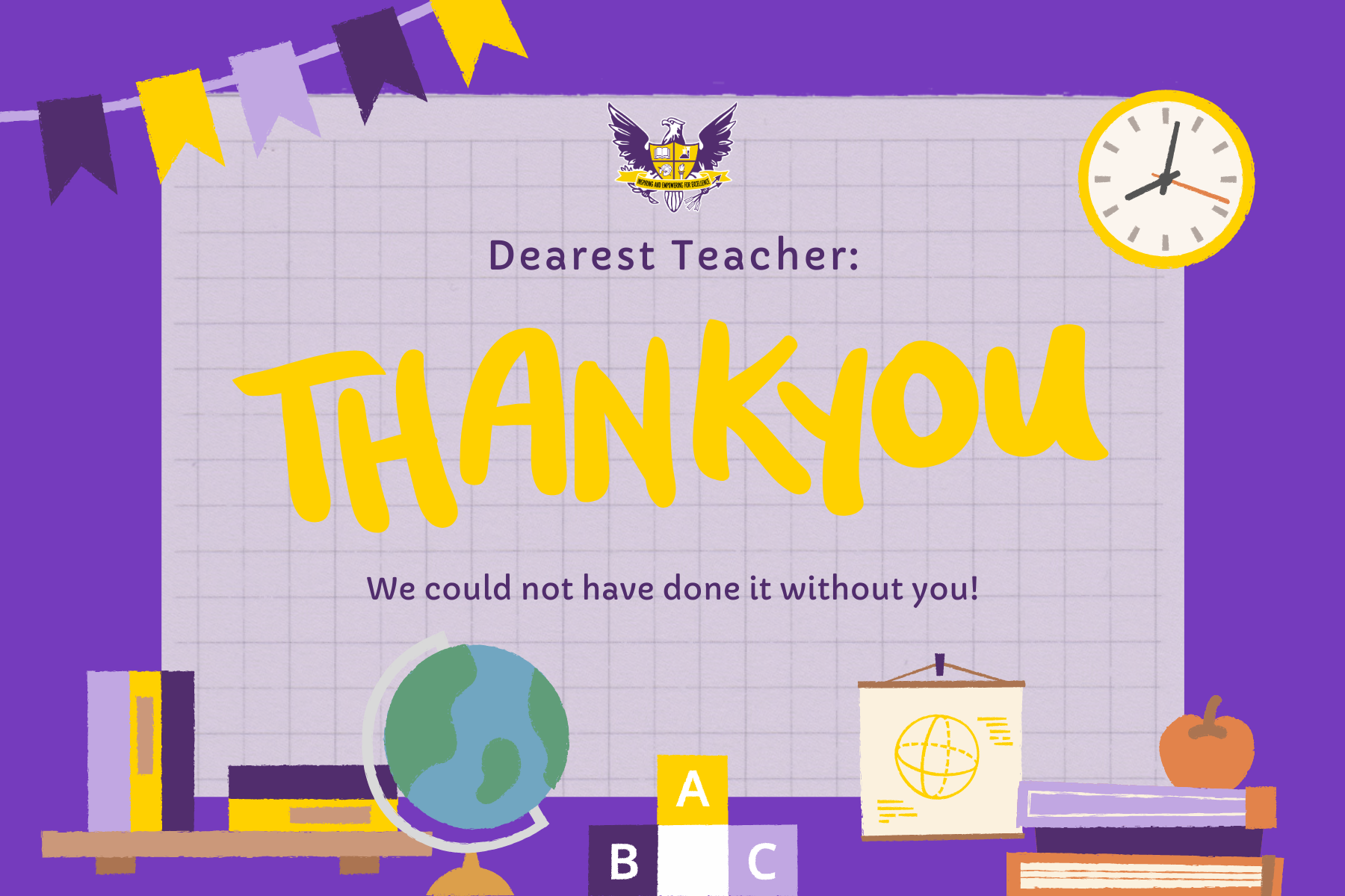 text: dearest teacher thank you we could not have done it without you