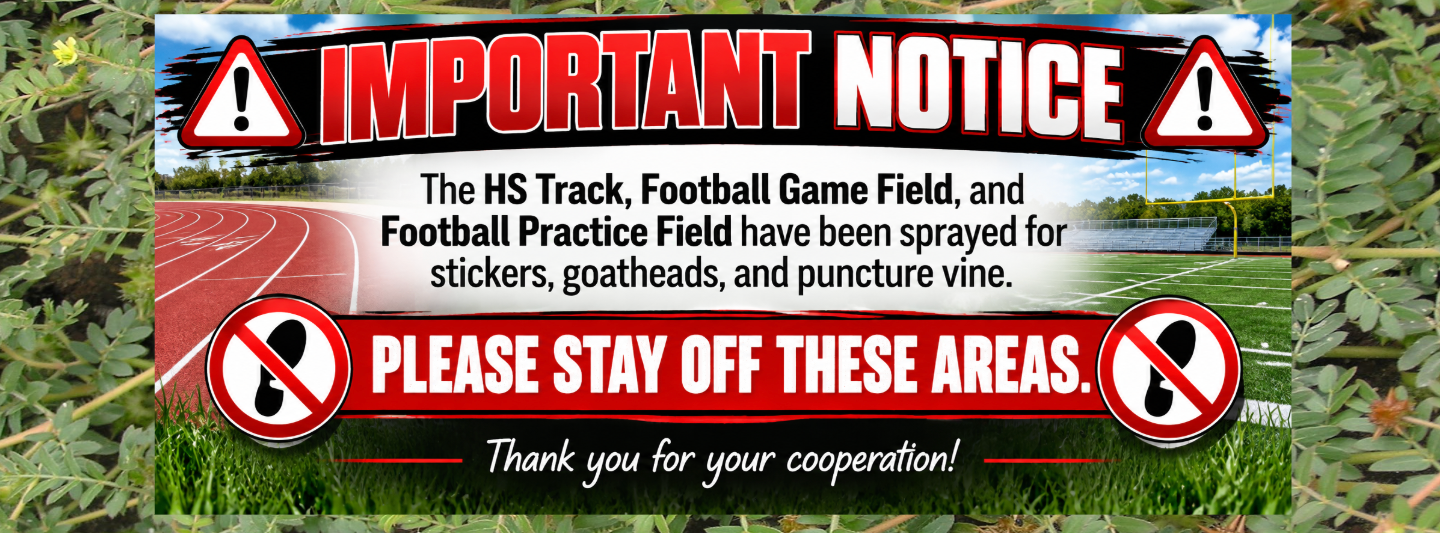 Important notice: The HS Track, Football Game Field, and Football Practice Field have been sprayed for stickers, goatheads, and puncture vine. Please stay off these areas. Thank you for your cooperation.
