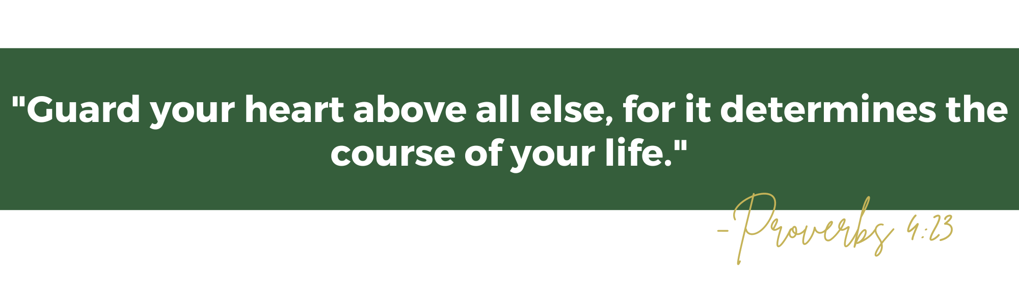 Proverbs 4:23 - "Guard your heart above all else, for it determines the course of your life."