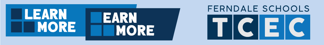 learn more. earn more. Ferndale Schools TCEC