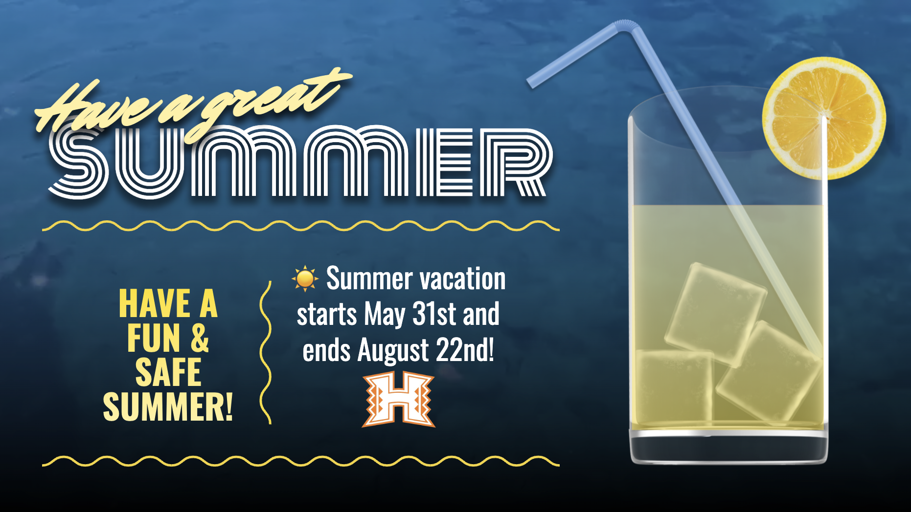 Have a great Summer! HAVE A FUN & SAFE SUMMER! Summer vacation starts May 31st and ends August 22nd!