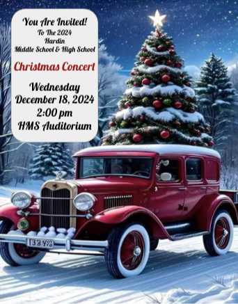 You are invited to the Hardin Middle and High School Christmas Concert. Wednesday, December 18, 2pm, HMS Auditorium