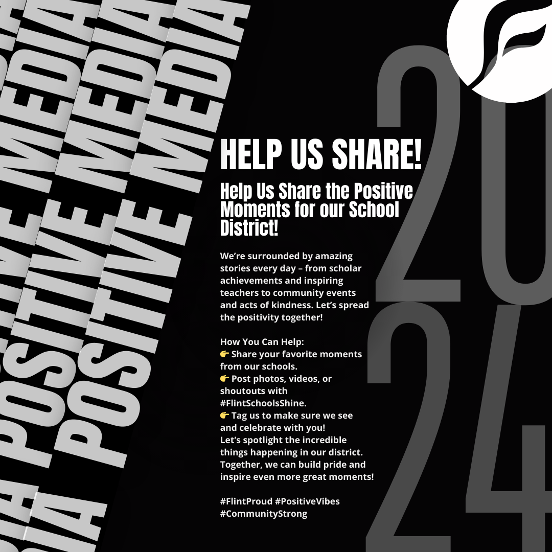 Help Us Share the Positive Moments for our School District! We’re surrounded by amazing stories every day – from scholar achievements and inspiring teachers to community events and acts of kindness. Let’s spread the positivity together!  How You Can Help: 👉 Share your favorite moments from our schools. 👉 Post photos, videos, or shoutouts with #FlintSchoolsShine. 👉 Tag us to make sure we see and celebrate with you!  Let’s spotlight the incredible things happening in our district. Together, we can build pride and inspire even more great moments!  #FlintProud #PositiveVibes #CommunityStrong