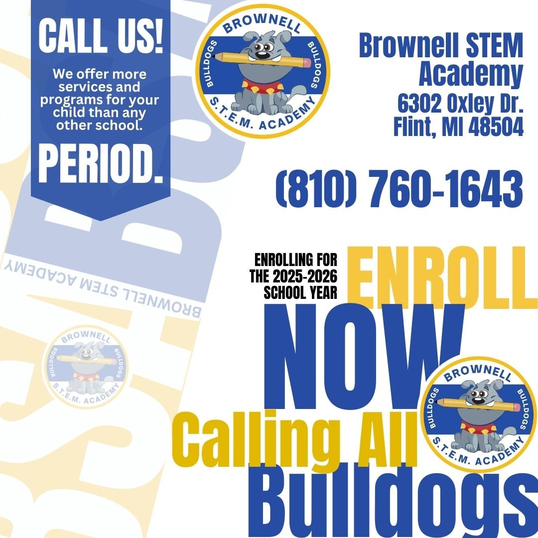 Call us! We offer more services and programs for your child than any other school. Period. Brownell STEM Academy 6302 Oxley Dr. Flint MI 48504 810 760-1643 enrolling for the 2025-2026 school year Enroll now calling all Bulldogs