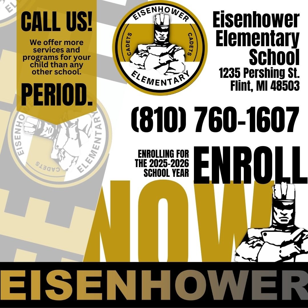 Call us! We offer more services and programs for your child than any other school. Period. Eisenhower Elementary School 1235 Pershing St. Flint MI 48503 810 760 1607 Enrolling for the 2025 2026 school year with logo of school