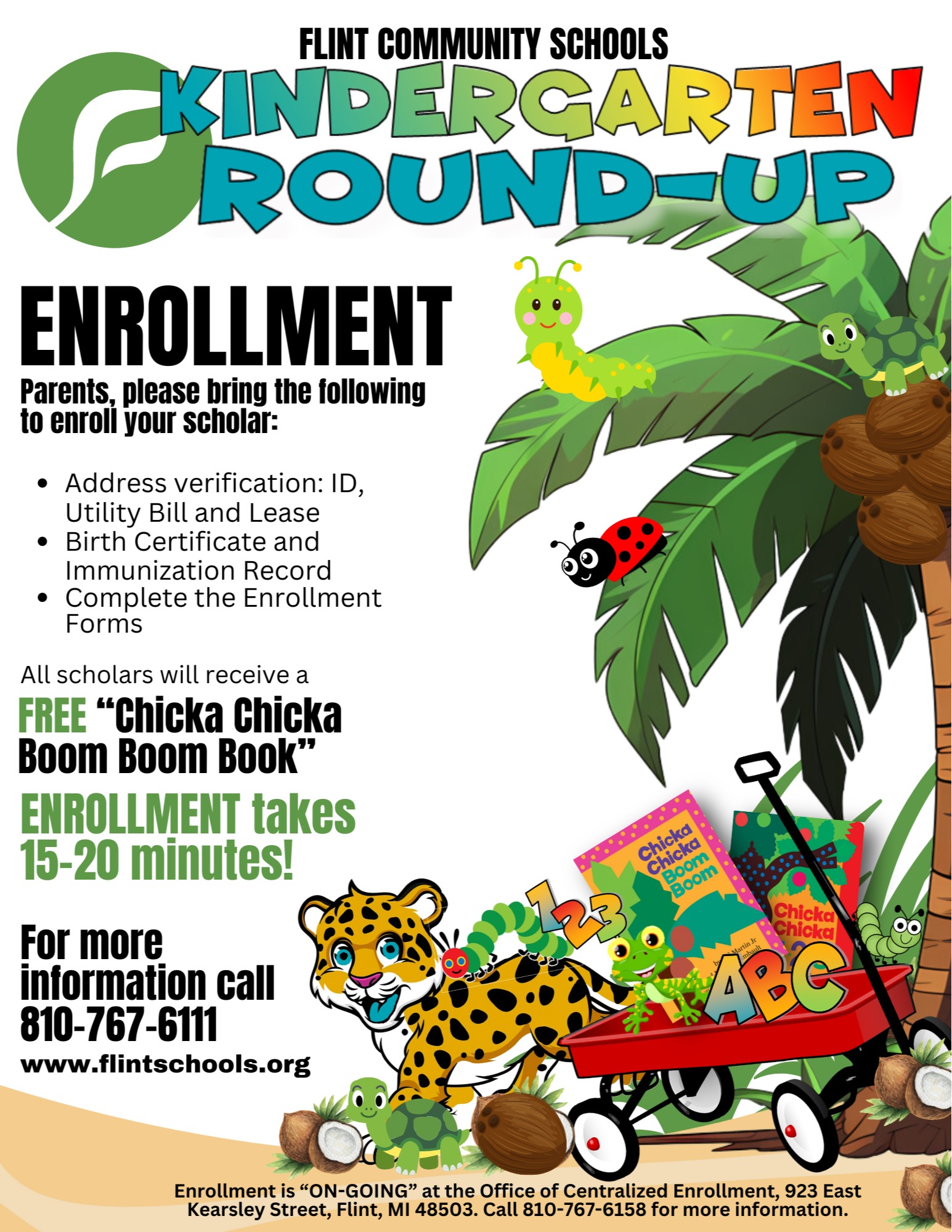 Flint Community Schools Kindergarten Enrollment. Enrollment Parents please bring the following to enroll your scholar:  Address verification: ID, Utility Bill and Lease  Birth Certificate and Immunization Record  Complete the Enrollment Forms  ENROLLMENT takes 15-20 minutes! For more information call 810-767-6111.  Enrollment is “ON-GOING” at the Office of Centralized Enrollment, 923 East Kearsley Street, Flint, MI 48503. Call 810-767-6158 for more information.