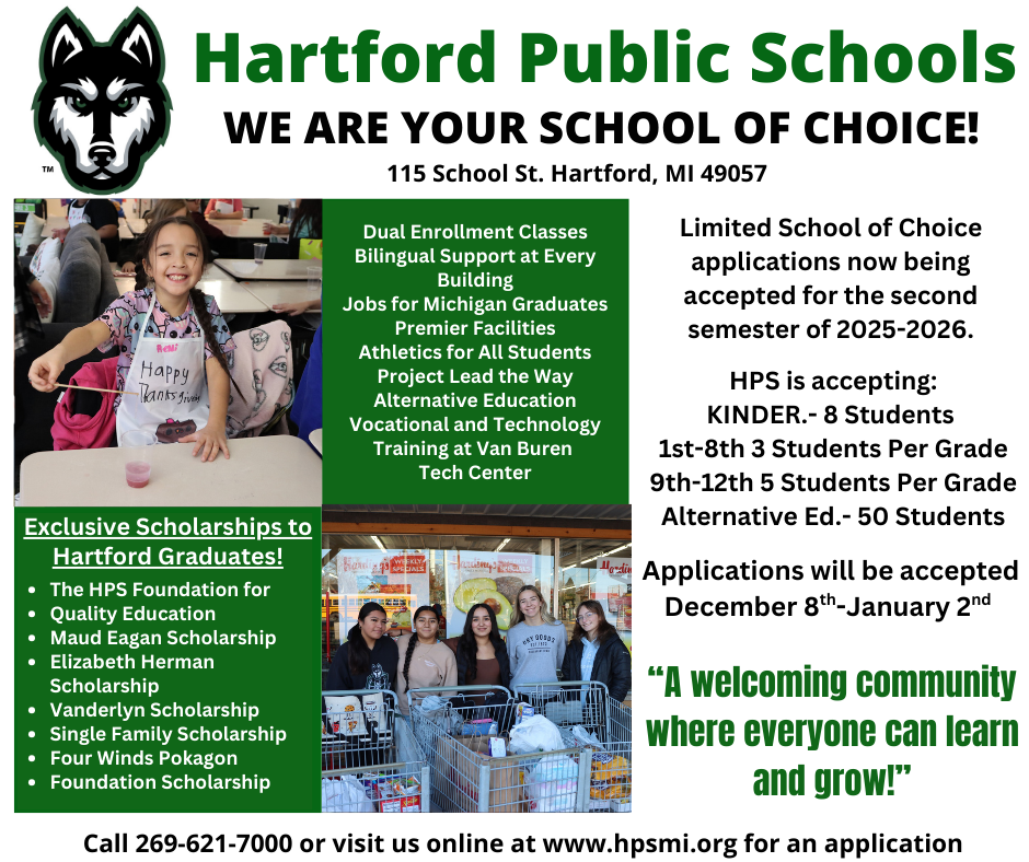 hartford public schools we are your school of choice! HPS is now accepting limited School of Choice applications for the second semester of 2025-2026! Applications will be accepted now through January 2nd.  HPS is accepting: Kindergarten.- 8 Students  1st-8th- 3 Students Per Grade 9th-12th- 5 Students Per Grade Alternative Ed.- 50 Students Visit hpsmi.org or call us at (269) 621-7000 for more information.