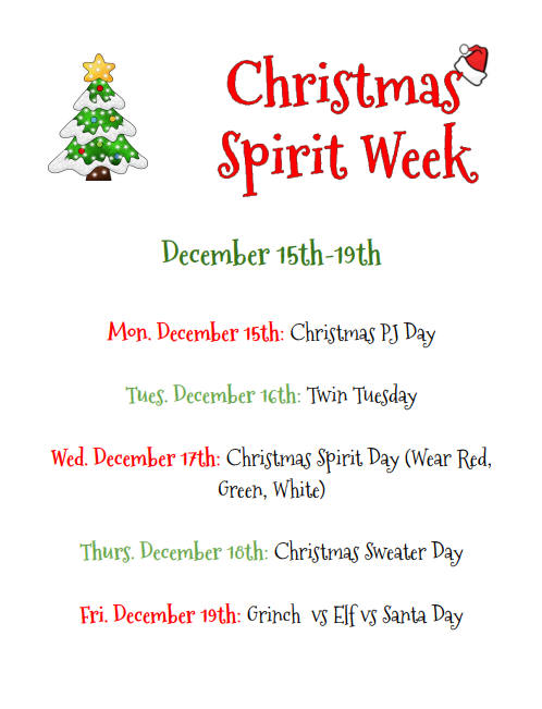Christmas Tree Holiday Spirit Week. December 15th-19th Mon. December 15th: Christmas PJ Day Tues. December 16th: Twin Tuesday Wed. December 17th: Christmas Spirit Day (Wear Red, Green, White) Thurs. December 18th: Christmas Sweater Day Fri. December 19th: Grinch vs Elf vs Santa Day