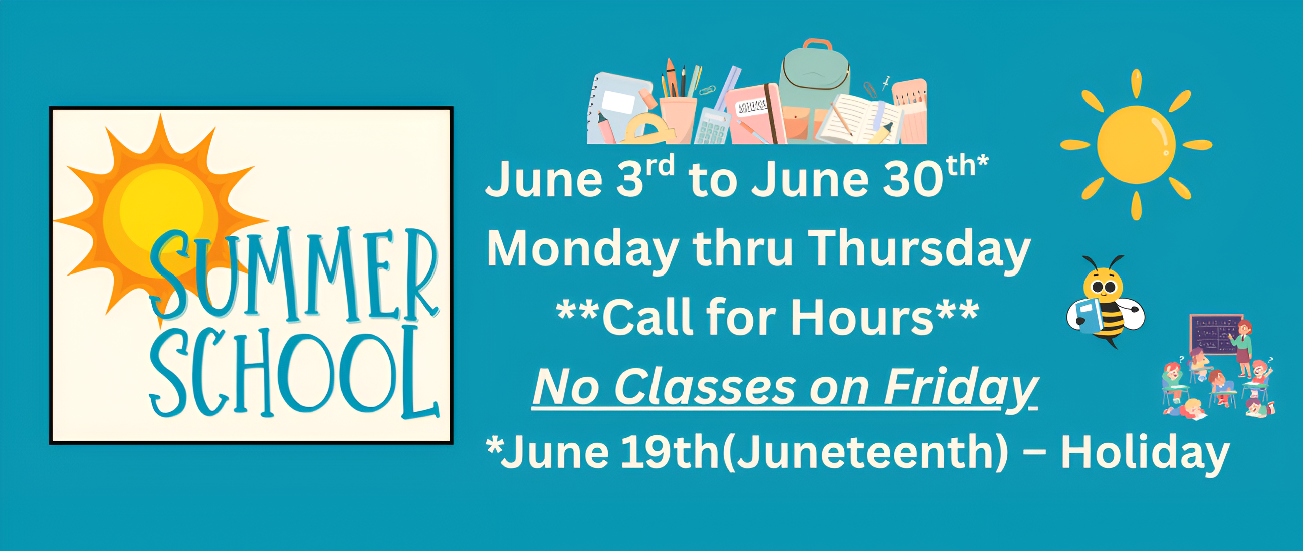 A teal background displays a summer school schedule with a sun logo. The text reads: "June 3rd to June 30th Monday thru Thursday **Call for Hours** No Classes on Friday."