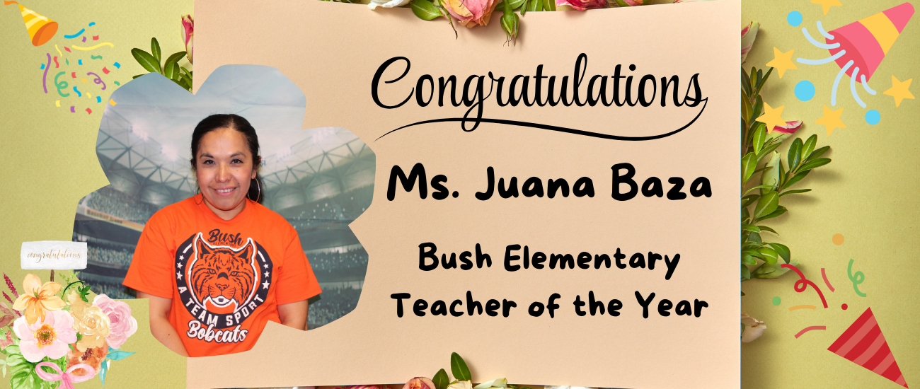 Ms. Juana Baza, Bush Elementary, Teacher of the Year 2026.
