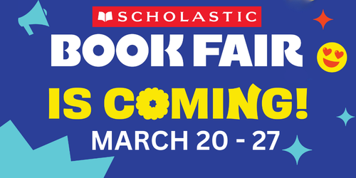 A blue background with stars and shapes promotes the Scholastic Book Fair. It reads "BOOK FAIR IS COMING!" with dates "MARCH 20-27."