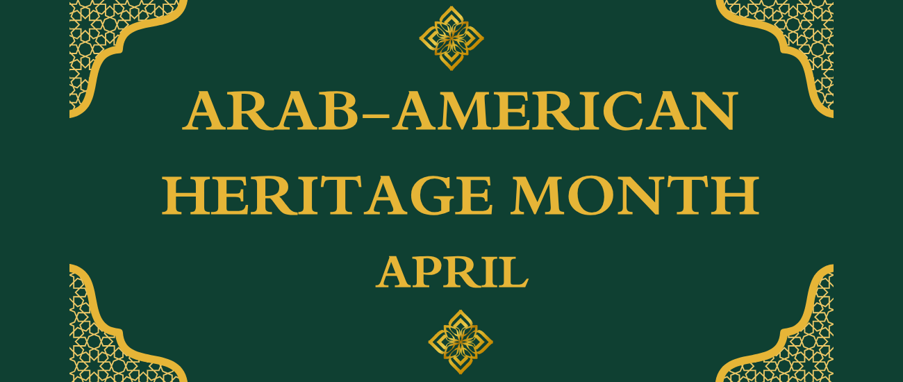 Green background with gold and white geometric patterns. Centered text reads "Arab-American Heritage Month April".