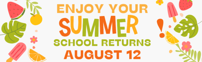 enjoy your summer! school returns august 12th
