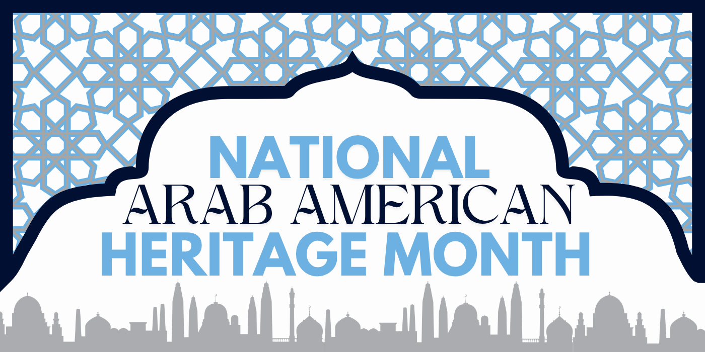 A banner featuring "NATIONAL ARAB AMERICAN HERITAGE MONTH" in bold, blue text on a white background with intricate, white-and-blue geometric patterns.