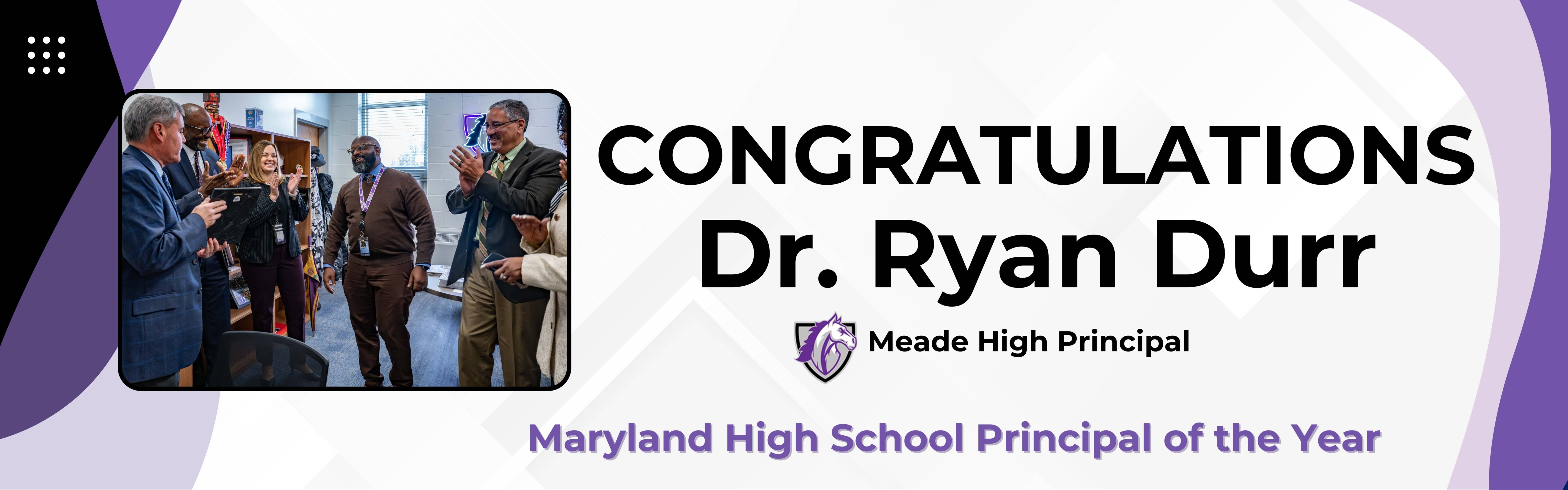 Congratulations Dr. Ryan Durr Meade High Principal named Maryland High School Principal of the Year